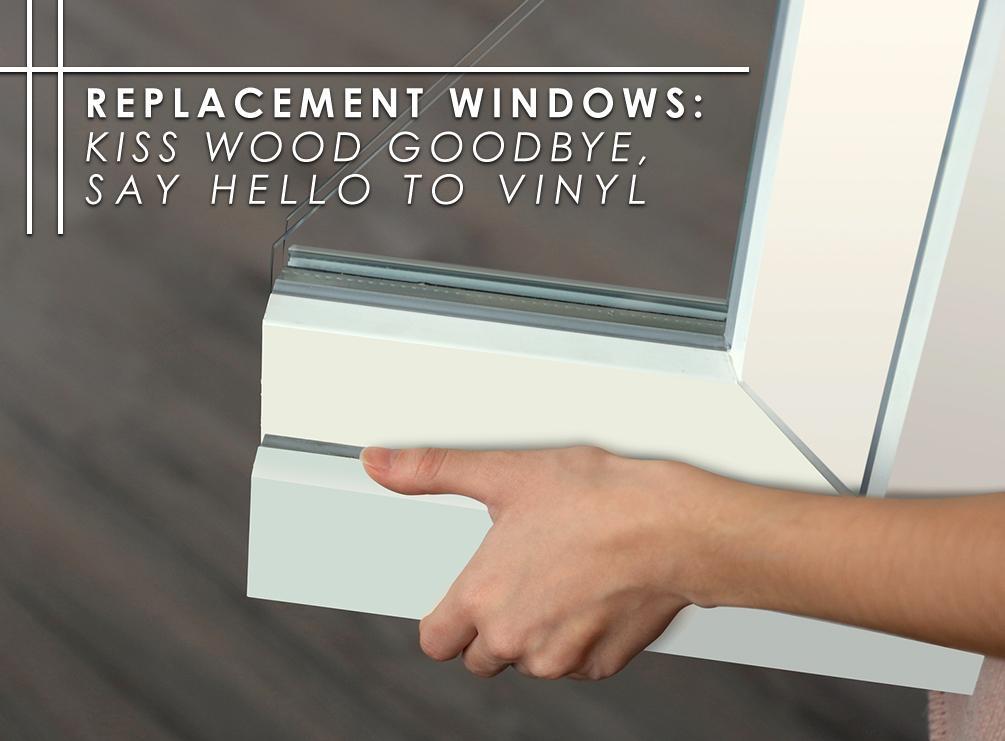 Replacement Windows: Kiss Wood Goodbye, Say Hello to Vinyl