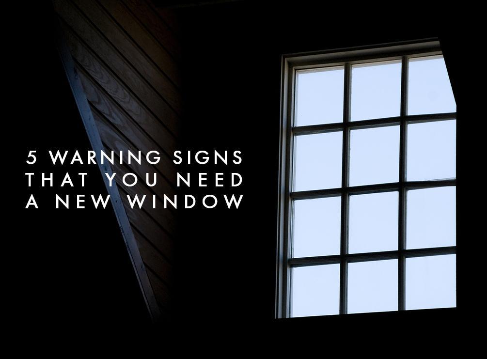 5 Warning Signs That You Need a New Window