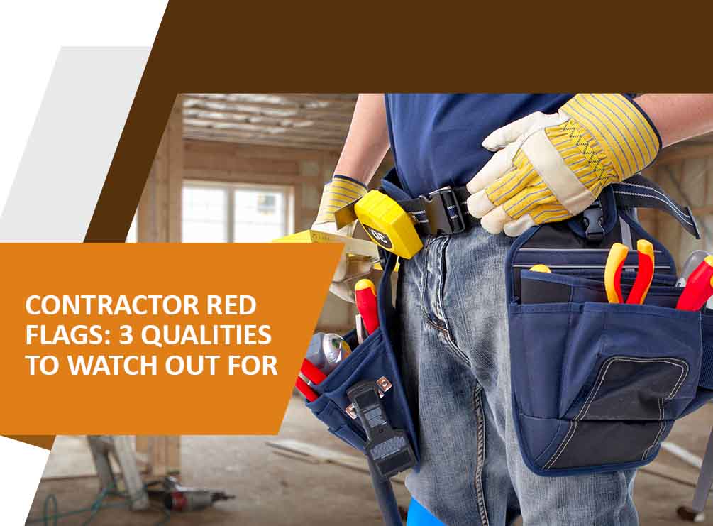 Contractor Red Flags: 3 Qualities to Watch out For