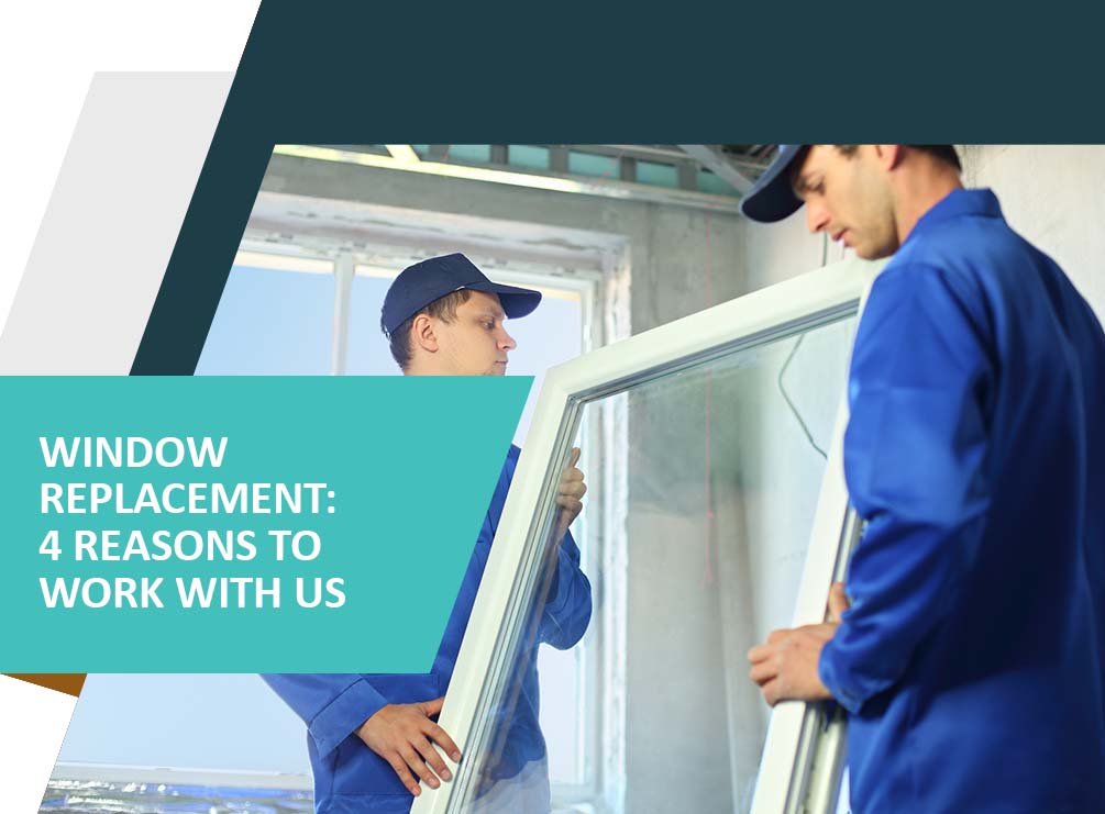 Window Replacement: 4 Reasons to Work with Us